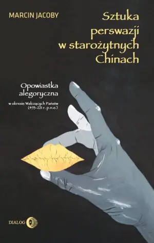Sztuka perswazji w starożytnych Chinach. Opowiastka alegoryczna w okresie Walczących Państw