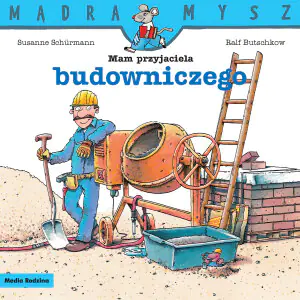 Mam przyjaciela budowniczego. Mądra mysz