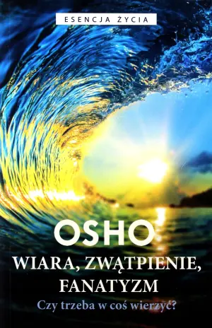 Wiara, Zwątpienie, Fanatyzm. Czy Trzeba w coś wierzyć?