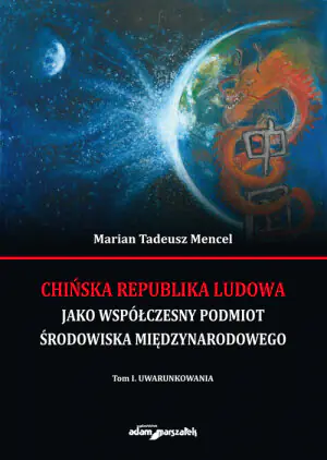 Chińska Republika Ludowa jako współczesny podmiot środowiska międzynarodowego. Tom I Uwarunkowania - Mencel Marian Tadeusz