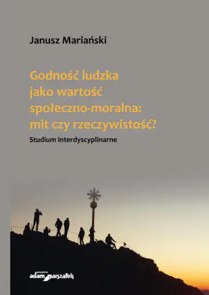 Godność ludzka jako wartość społeczno-moralna mit czy rzeczywistość? - Janusz Mariański