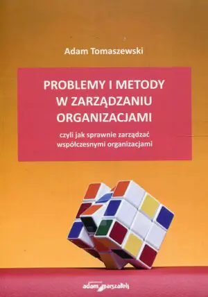 Problemy i metody w zarządzaniu organizacjami, czyli jak sprawnie zarządzać współczesnymi organizacjami