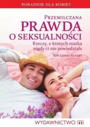 Przemilczana prawda o seksualności. Rzeczy, o których matka nigdy ci nie powiedziała