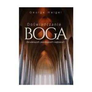 Doświadczanie Boga. Dla wierzących, poszukujących i wątpiących