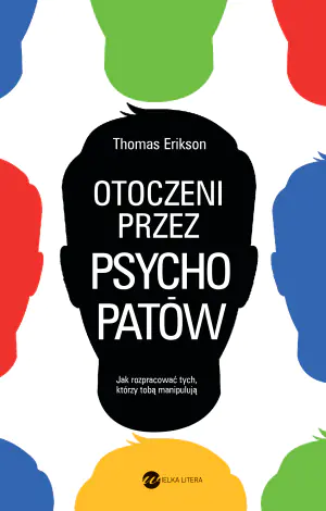 Otoczeni przez psychopatów. Jak rozpracować tych, którzy tobą manipulują
