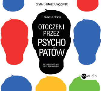 Otoczeni przez psychopatów. Jak rozpoznać tych, którzy tobą manipulują