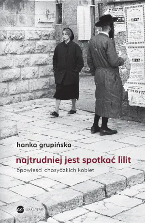 Najtrudniej jest spotkać Lilit. Opowieści chasydzkich kobiet