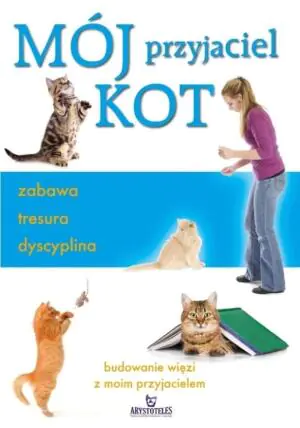 Mój przyjaciel kot. Zabawa, tresura, dyscyplina