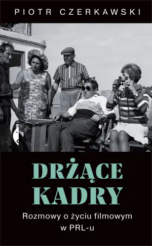Drżące kadry. Rozmowy o życiu filmowym w PRL-u