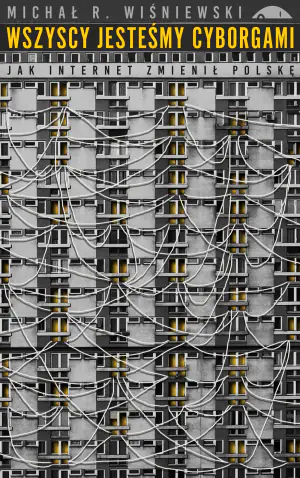 Wszyscy jesteśmy cyborgami. Jak internet zmienił Polskę