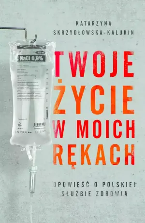 Twoje życie w moich rękach. Opowieść o polskiej służbie zdrowia