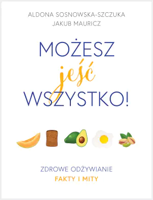 Możesz jeść wszystko! Zdrowe odżywianie. Fakty i mity
