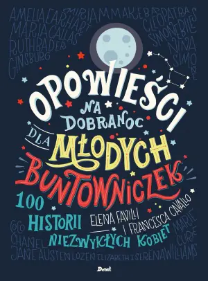 Opowieści na dobranoc dla młodych buntowniczek. 100 historii niezwykłych kobiet