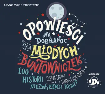 Opowieści na dobranoc dla młodych buntowniczek. 100 historii niezwykłych kobiet