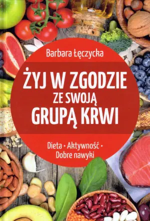 Żyj w zgodzie ze swoją grupą krwi. Dieta. Aktywność. Dobre nawyki