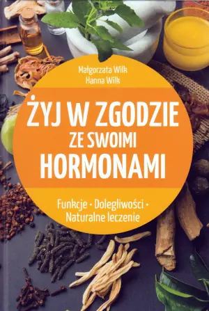 Żyj w zgodzie ze swoimi hormonami. Funkcje. Dolegliwości. Naturalne leczenie
