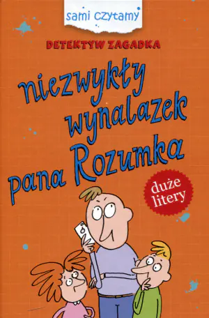 Sami czytamy. Detektyw Zagadka. Niezwykły wynalazek pana Rozumka