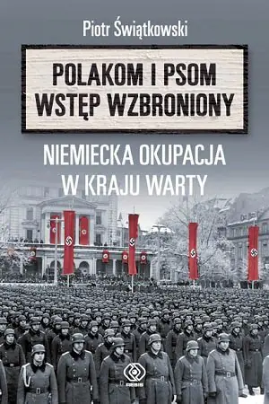 Polakom i psom wstęp wzbroniony. Niemiecka okupacja w Kraju Warty