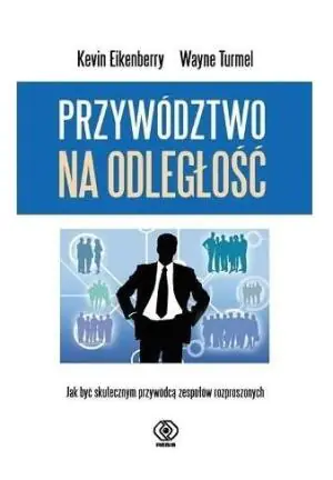 Przywództwo na odległość. Jak być skutecznym przywódcą zespołow rozproszonych