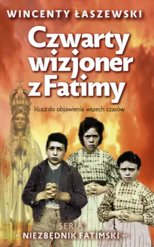 Niezbędnik fatimski. Czwarty wizjoner z Fatimy. Klucz do objawienia wszech czasów