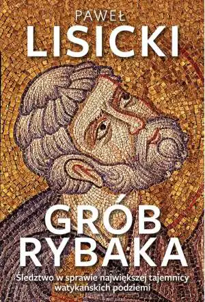 Grób rybaka. Śledztwo w sprawie największej tajemnicy watykańskich podziemi