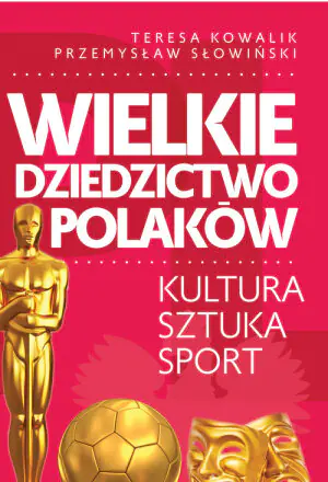 Wielkie dziedzictwo Polaków. Kultura, sztuka, sport