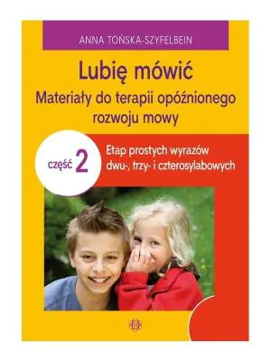 Lubię mówić. Materiały do terapii opóźnionego rozwoju mowy. Część 2. Etap prostych wyrazów dwu, trzy- i czterosylabowych