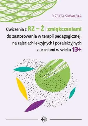Ćwiczenia z RZ-Ż i zmiękczeniami do zostosowania w terapii pedagogicznej, na zajęciach lekcyjnych i pozalekcyjnych z uczniami w wieku 13+