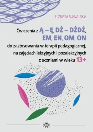 Ćwiczenia z ą ę, dż dżdż, em, en, om, on do zastosowania w terapii pedagogicznej na zajęciach lekcyjnych i pozalekcyjnych z uczniami w wieku 13+