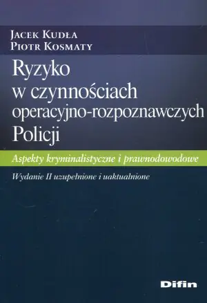 Ryzyko w czynnościach operacyjno-rozpoznawczych Policji. Aspekty kryminalistyczne i prawnodowodowe