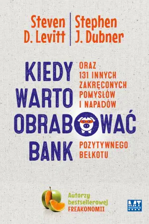 Kiedy warto obrabować bank oraz 131 innych zakręconych pomysłów i napadów pozytywnego bełkotu