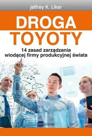 Droga Toyoty. 14 zasad zarządzania wiodącej firmy produkcyjnej świata
