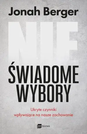 Nieświadome wybory. Ukryte czynniki wpływające na nasze zachowanie