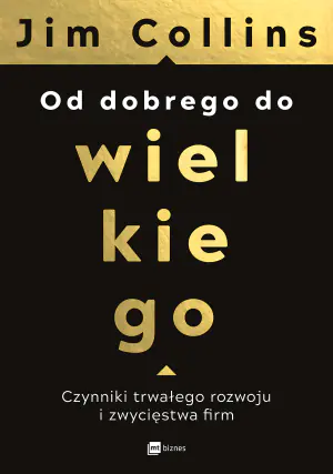 Od dobrego do wielkiego. Czynniki trwałego rozwoju i  zwycięstwa ﬁrm