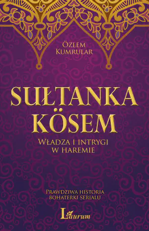 Sułtanka Kosem. Władza i intrygi w haremie