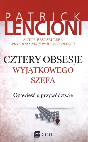 Cztery obsesje wyjątkowego szefa. Opowieść o przywództwie