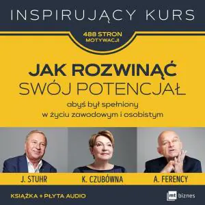 Inspirujący kurs. Jak rozwinąć swój potencjał abyś był spełniony w życiu zawodowym i osobistym