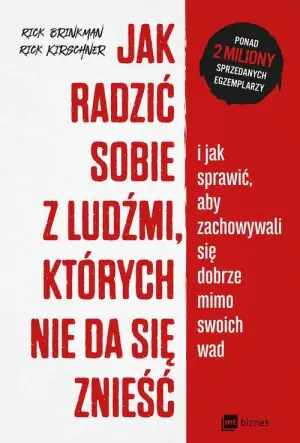 Jak radzić sobie z ludźmi, których nie da się znieść. i jak sprawić, aby zachowywali się dobrze mimo swoich wad