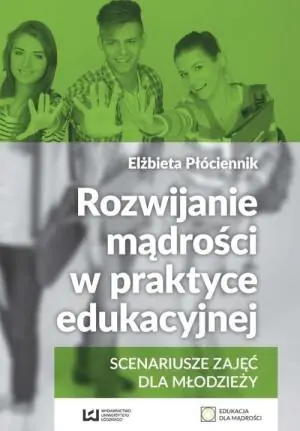 Rozwijanie mądrości w praktyce edukacyjnej. Scenariusze zajęć dla młodzieży