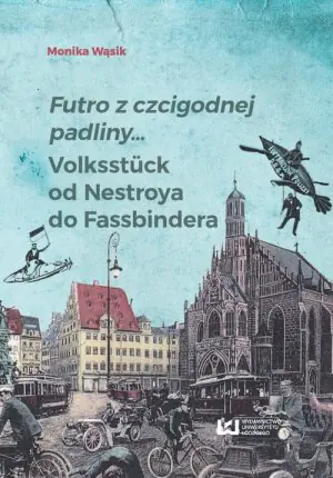 Futro z czcigodnej padliny… Volksstück od Nestroya do Fassbindera