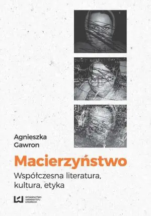 Macierzyństwo. Współczesna literatura, kultura, etyka