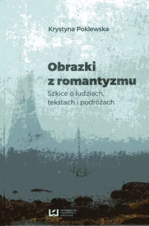 Obrazki z romantyzmu. Szkice o ludziach, tekstach i podróżach