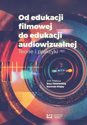 Od edukacji filmowej do edukacji audiowizualnej. Teorie i praktyki