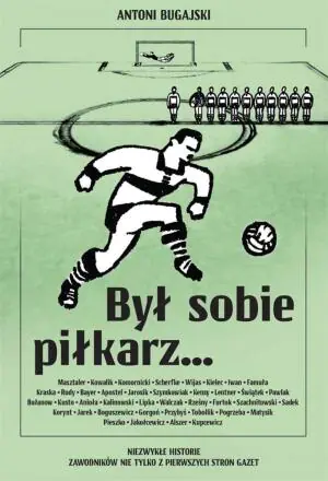Był sobie piłkarz… Niezwykłe historie zawodników nie tylko z pierwszych stron gazet