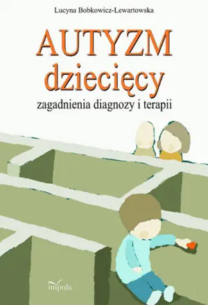 Autyzm dziecięcy. Zagadnienia diagnozy i terapii
