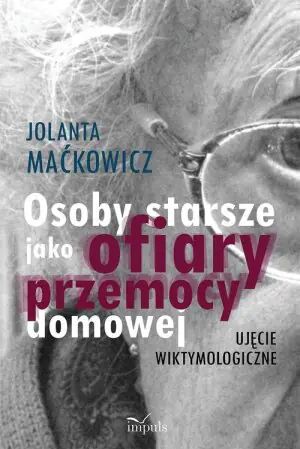 Osoby starsze jako ofiary przemocy domowej. Ujęcie wiktymologiczne