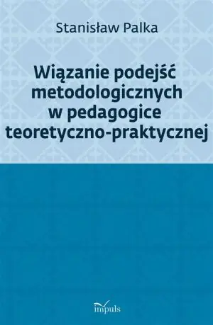 Wiązanie podejść metodologicznych w pedagogice teoretyczno-praktycznej