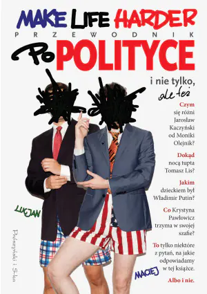 Make Life Harder. Przewodnik po polityce i nie tylko, ale też