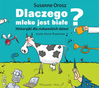 Dlaczego mleko jest białe? Historyjki dla ciekawskich dzieci
