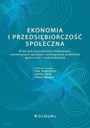 Ekonomia i przedsiębiorczość społeczna. W kierunku poszukiwania efektywnych, innowacyjnych sposobów rozwiązywania problemów społecznych i środowiskowych